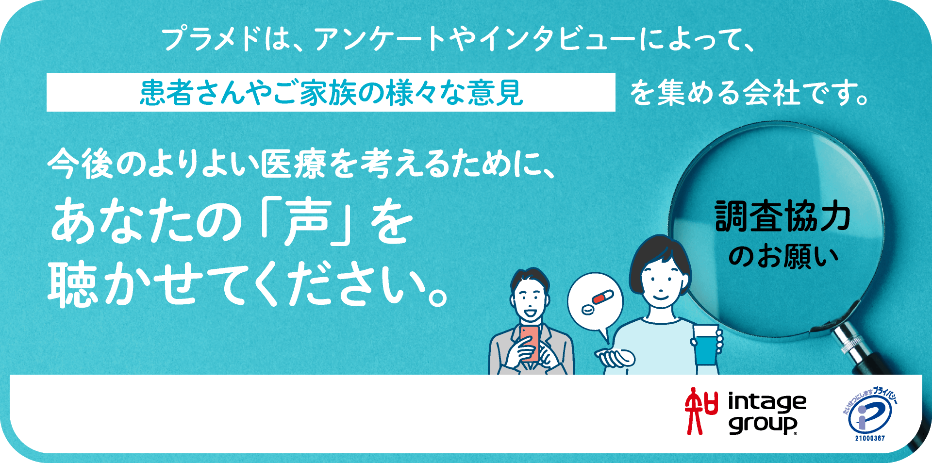 プラメドは、アンケートやインタビューによって、患者さんやご家族の様々な意見を集める会社です。今後のよりよい医療を考えるために、あなたの「声」を聴かせてください。-調査協力のお願い-